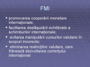 FMI promovarea cooperrii monetare internaionale facilitarea desfurrii echilibrate