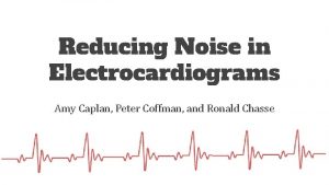 Reducing Noise in Electrocardiograms Amy Caplan Peter Coffman