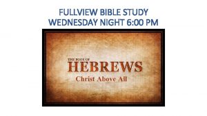 FULLVIEW BIBLE STUDY WEDNESDAY NIGHT 6 00 PM