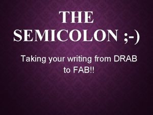 THE SEMICOLON Taking your writing from DRAB to