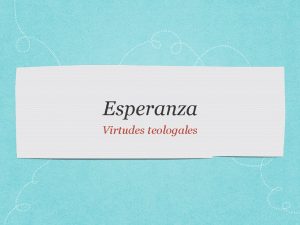 Esperanza Virtudes teologales Es una virtud teologal por