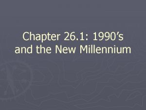 Chapter 26 section 1 the 1990s and the new millennium