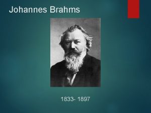 Johannes Brahms 1833 1897 Johannes Brahms was born