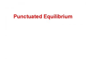 Punctuated Equilibrium Scientists attempt to explain the world