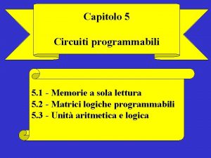 Capitolo 5 Circuiti programmabili 5 1 Memorie a