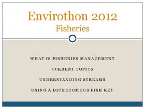 Envirothon 2012 Fisheries WHAT IS FISHERIES MANAGEMENT CURRENT