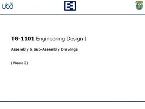 TG1101 Engineering Design I Assembly SubAssembly Drawings Week