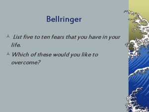 Bellringer List five to ten fears that you