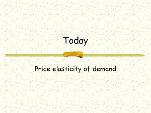 Today Price elasticity of demand Chapter 5 Elasticity