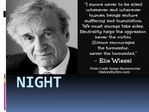 NIGHT Who is Elie Wiesel Elie Wiesel was