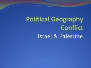 Political Geography Conflict Israel Palestine PalestinianIsraeli Conflict Introduction