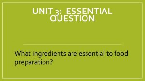 UNIT 3 ESSENTIAL QUESTION What ingredients are essential
