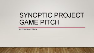 SYNOPTIC PROJECT GAME PITCH BY TYLER LAVERICK THE