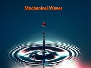 Mechanical Waves Wave What are waves a disturbance