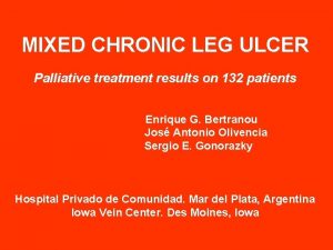 MIXED CHRONIC LEG ULCER Palliative treatment results on