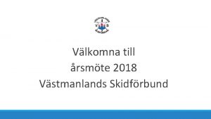 Vlkomna till rsmte 2018 Vstmanlands Skidfrbund Program fr