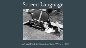 Screen Language Orson Welles Citizen Kane dir Welles