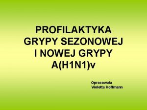 PROFILAKTYKA GRYPY SEZONOWEJ I NOWEJ GRYPY AH 1