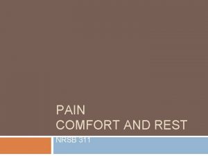 PAIN COMFORT AND REST NRSB 311 Module 4
