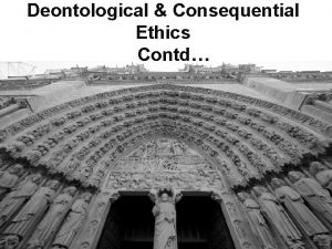 Deontological Consequential Ethics Contd Summary l Thus Kantian