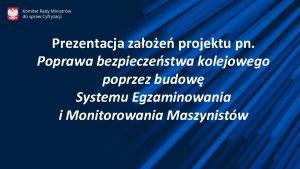 Prezentacja zaoe projektu pn Poprawa bezpieczestwa kolejowego poprzez