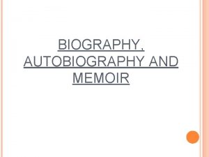 BIOGRAPHY AUTOBIOGRAPHY AND MEMOIR BIOGRAPHY A biography is