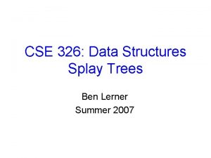CSE 326 Data Structures Splay Trees Ben Lerner