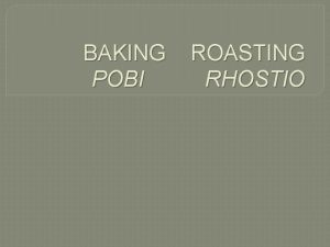 BAKING POBI ROASTING RHOSTIO BAKING POBI Learning Objective