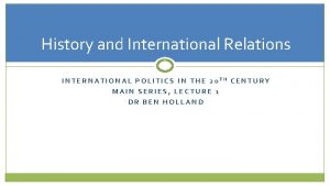 History and International Relations INTERNATIONAL POLITICS IN THE