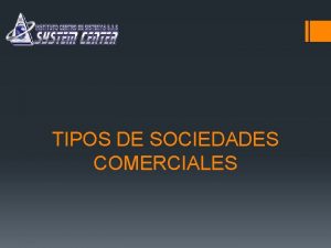 TIPOS DE SOCIEDADES COMERCIALES OBJETIVOS OBJETIVO GENERAL Describir