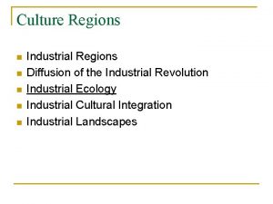 Culture Regions n n n Industrial Regions Diffusion