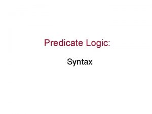 Predicate Logic Syntax Motivations Propositional logic can only