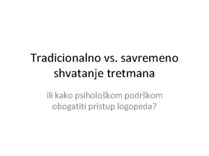 Tradicionalno vs savremeno shvatanje tretmana Ili kako psiholokom