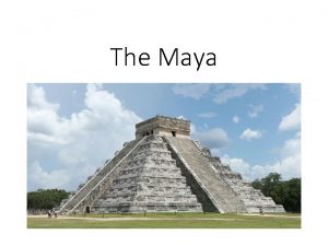 The Maya Mayan Origins The Maya lived in