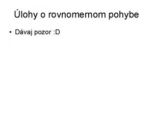 lohy o rovnomernom pohybe Dvaj pozor D Objekty