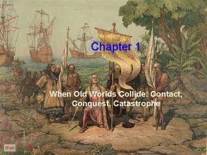 Chapter 1 When Old Worlds Collide Contact Conquest