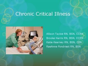 Chronic Critical Illness Allison Tayloe RN BSN CCRN
