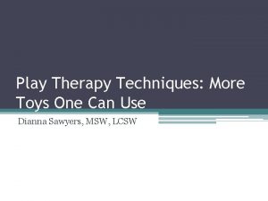 Play Therapy Techniques More Toys One Can Use
