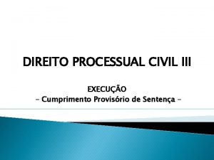 DIREITO PROCESSUAL CIVIL III EXECUO Cumprimento Provisrio de