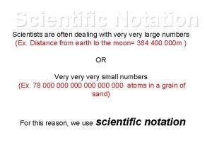 Scientific Notation Scientists are often dealing with very