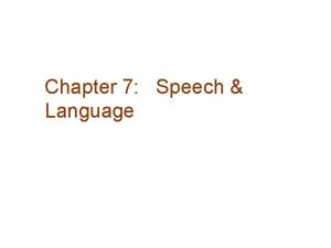 Chapter 7 Speech Language Speech Comprehension Language Its
