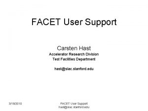 FACET User Support Carsten Hast Accelerator Research Division