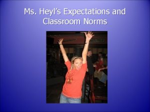 Ms Heyls Expectations and Classroom Norms Classroom Norms