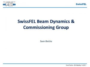 Swiss FEL Beam Dynamics Commissioning Group Sven Reiche