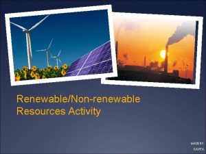 RenewableNonrenewable Resources Activity MADE BY KAVITA What is