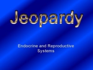 Endocrine and Reproductive Systems Endocrine 1 Endocrine 2
