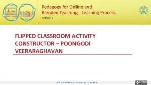 FLIPPED CLASSROOM ACTIVITY CONSTRUCTOR POONGODI VEERARAGHAVAN IDP in