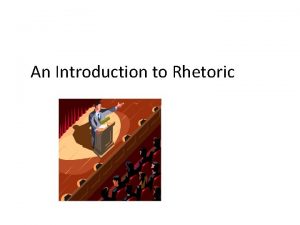 An Introduction to Rhetoric Key Elements of Rhetoric