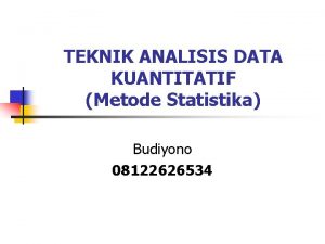 TEKNIK ANALISIS DATA KUANTITATIF Metode Statistika Budiyono 08122626534