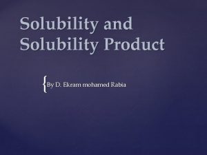 Solubility and Solubility Product By D Ekram mohamed